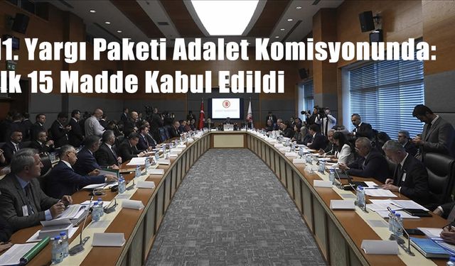 11. Yargı Paketi Adalet Komisyonunda: İlk 15 Madde Kabul Edildi