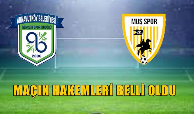 Arnavutköyspor–Muşspor maçının hakemleri açıklandı