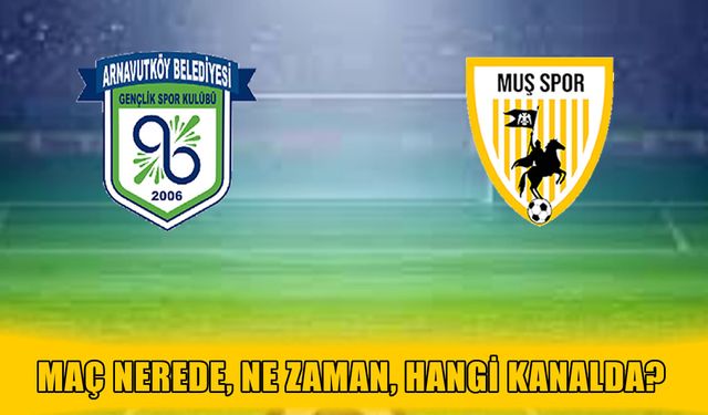 Muşspor-Arnavutköy maçı ne zaman, nerede, hangi kanalda?