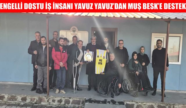 Engelli dostu iş insanı Yavuz Yavuz’dan Muş BESK’e büyük destek