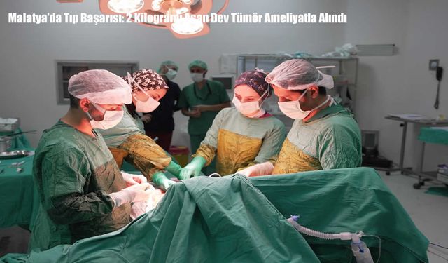 Malatya’da Tıp Başarısı: 2 Kilogramı Aşan Dev Tümör Ameliyatla Alındı