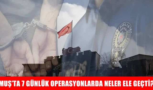 Muş'ta bir haftada 8 binden fazla kişi sorgulandı, aranan şahıslar yakalandı