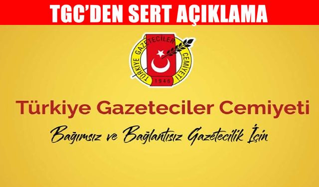 TGC: Tehdit, haksız gözaltı ve tutuklamalarla haber alma hakkı engellenemez