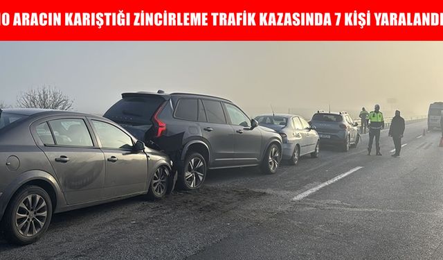 10 aracın karıştığı zincirleme trafik kazasında 7 kişi yaralandı