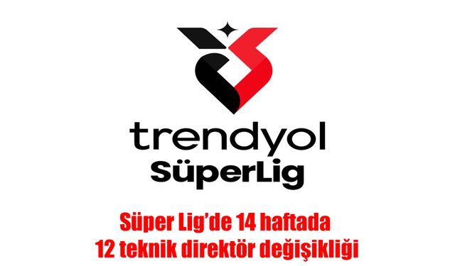 Süper Lig’de 14 haftada 12 takım teknik direktör değişikliğine gitti
