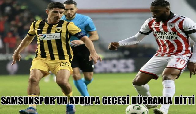 Samsunspor, Avrupa’daki ilk yenilgisini aldı