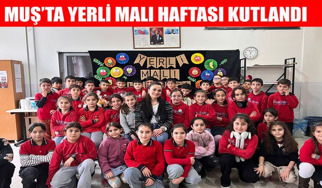 Muş’ta öğrencilere yerli üretim bilinci aşılandı