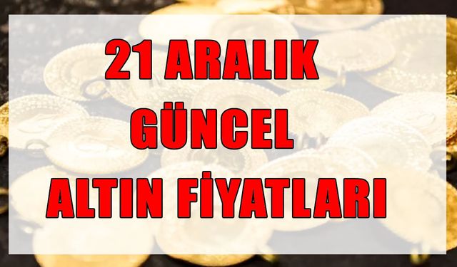 Altın fiyatları son dakika 21 Aralık: Gram, Çeyrek ve Cumhuriyet Altını bugün ne kadar?