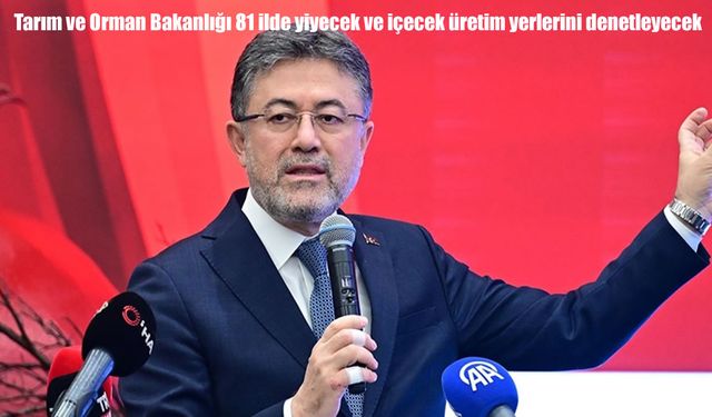 Tarım ve Orman Bakanlığı 81 ilde yiyecek ve içecek üretim yerlerini denetleyecek