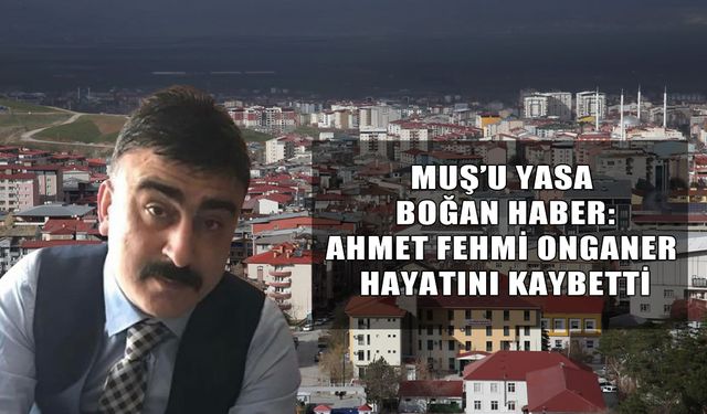 Muş’u yasa boğan kayıp: Ahmet Fehmi Onganer hayatını kaybetti