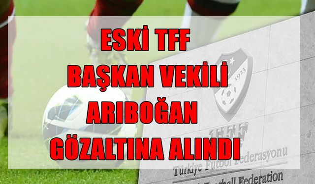Bahis soruşturması derinleşti: Eski TFF yöneticileri için gözaltı kararı