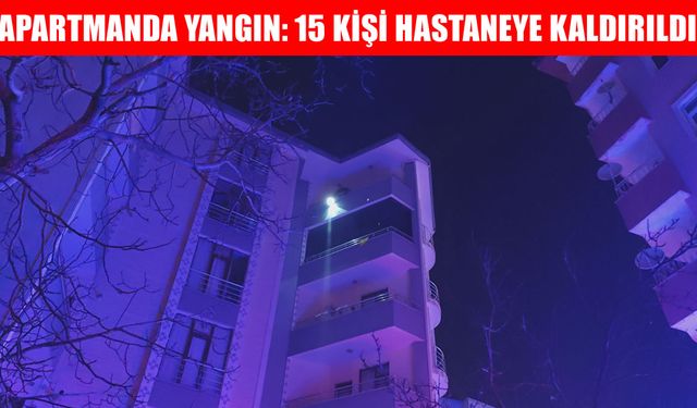 32 daireli apartmanda yangın paniği: 15 kişi hastaneye kaldırıldı