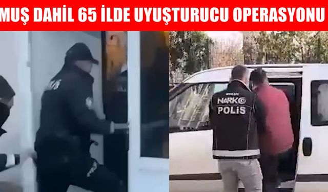 Muş dahil 65 ilde "Narkoçelik" darbesi: Yüzlerce gözaltı