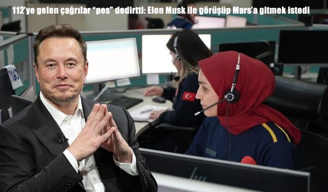 112’ye gelen asılsız çağrılar şaşırttı: Elon Musk ile görüşüp Mars’a gitmek istedi