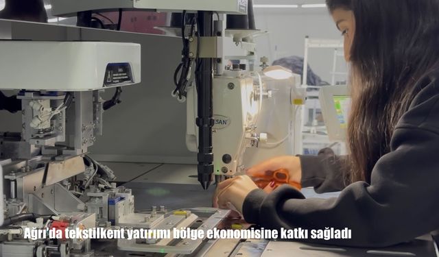 Ağrı'da tekstilkent yatırımı bölge ekonomisine katkı sağladı