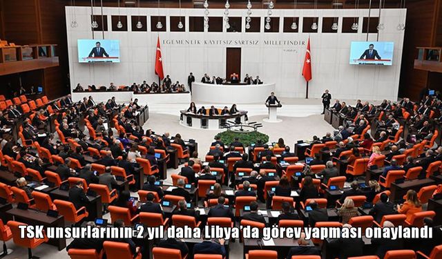 TBMM’den onay: TSK, Libya’da 2 yıl daha görev yapacak