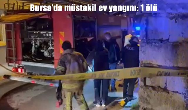 Bursa’da müstakil evde yangın: 1 ölü