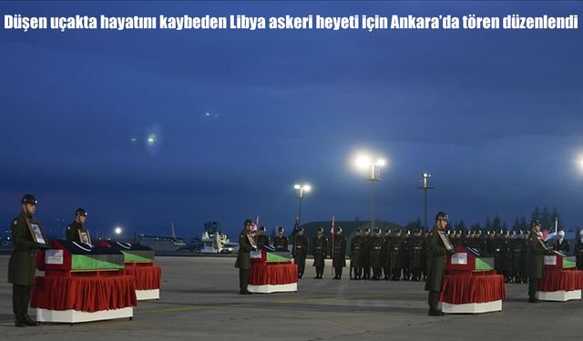 Düşen uçakta hayatını kaybeden Libya askeri heyeti için Ankara'da tören düzenlendi