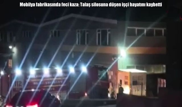 Mobilya fabrikasında feci kaza: Talaş silosuna düşen işçi hayatını kaybetti