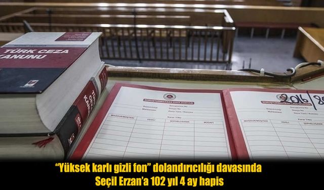 Gizli Fon Skandalı: Erzan’a 100 Yılı Aşan Ceza!