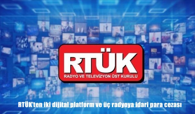 RTÜK'ten iki dijital platform ve üç radyoya idari para cezası