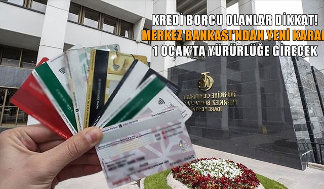 Merkez Bankası’ndan, kredi borcu olanları ilgilendiren, yeni karar: 1 Ocak’ta başlıyor