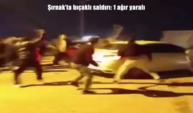 Şırnak’ta bıçaklı saldırı: 1 ağır yaralı