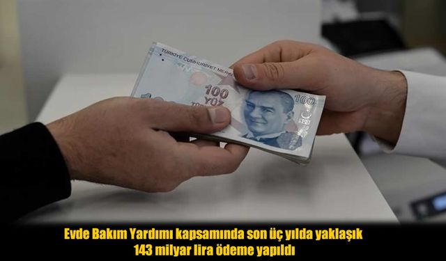 Evde Bakım Yardımıyla 3 Yılda 143 Milyar Lira Destek Sağlandı