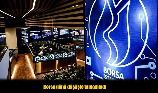Borsa günü düşüşle tamamladı
