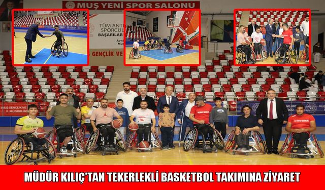 Muş Gençlik ve Spor İl Müdürü Kılıç’tan tekerlekli basketbol takımına anlamlı ziyaret