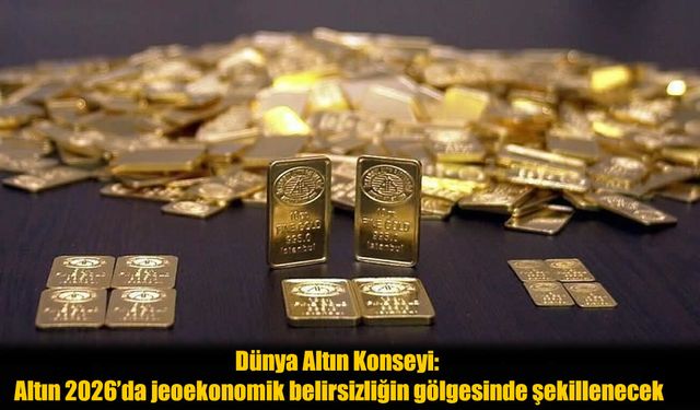 Dünya Altın Konseyi Uyardı: Altın Fiyatları 2026’da Sürprizlerle Geliyor