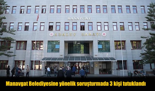 Antalya’da Manavgat Belediyesi Skandalında Yeni Tutuklamalar