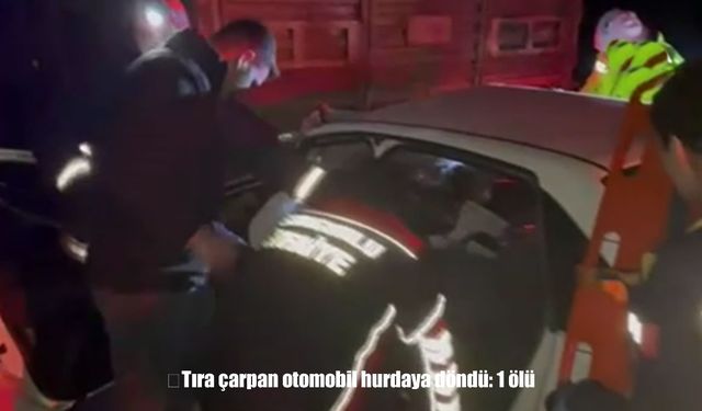 Tıra çarpan otomobil hurdaya döndü: 1 ölü