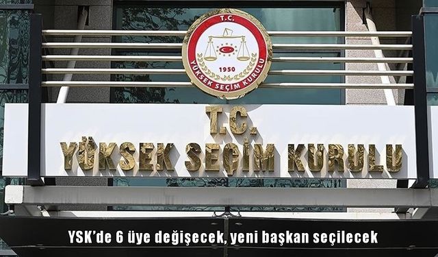 YSK'de 6 üye değişecek, yeni başkan seçilecek