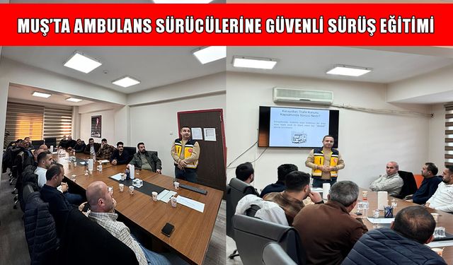Muş’ta ambulans sürücülerine güvenli sürüş eğitimi