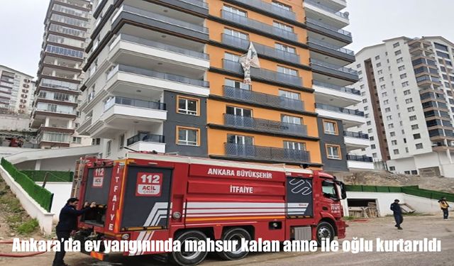 Ankara Mamak’ta ev yangını: Mahsur kalan anne ve oğlu kurtarıldı
