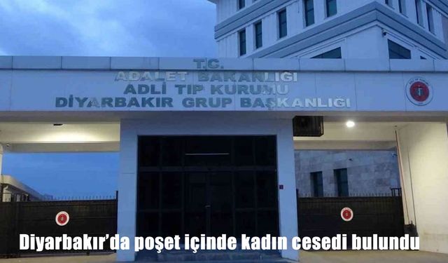 Diyarbakır’da kan donduran olay: Poşet içinde kadın cesedi bulundu