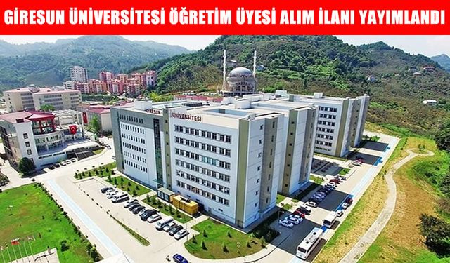Giresun Üniversitesi Öğretim Üyesi Alım İlanı Yayımlandı: Başvuru Şartları, Kadrolar ve Tarihler Netleşti