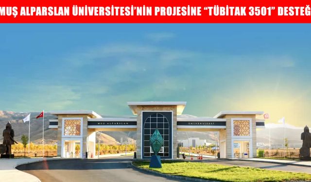 Muş Alparslan Üniversitesi’nin projesine “TÜBİTAK 3501” desteği