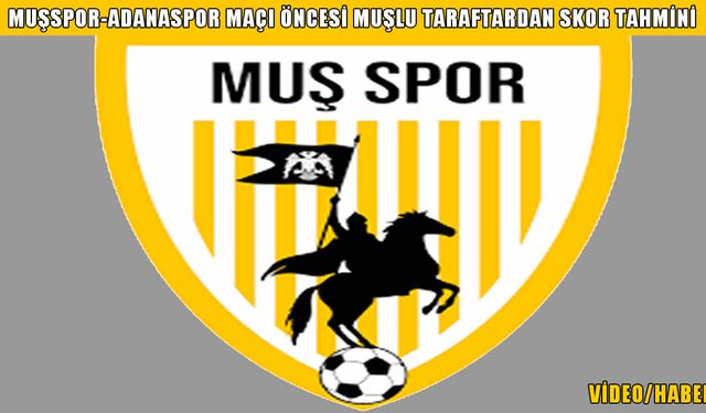 Muşspor-Adanaspor maçı öncesi Muşlu taraftardan skor tahmini