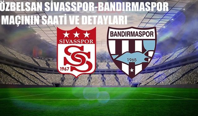 Özbelsan Sivasspor-Bandırmaspor Maçının Saati ve Detayları