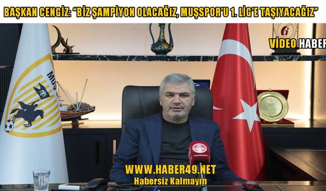 Muşspor Başkanı Cengiz’den iddialı mesaj: Hedefimiz 1. Lig, sonra Süper Lig