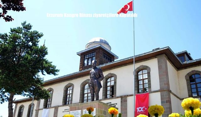 Erzurum Kongre Binası ziyaretçilere kapatıldı
