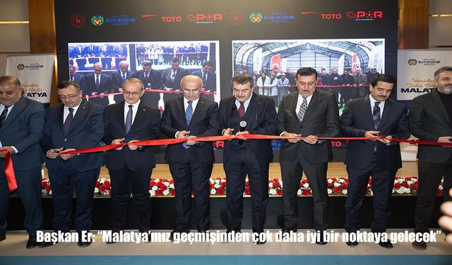 Başkan Er: "Malatya'mız geçmişinden çok daha iyi bir noktaya gelecek"