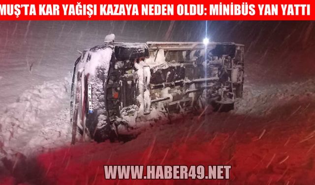 Muş'ta korkutan kaza: Yağıştan kayganlaşan yolda minibüs devrildi