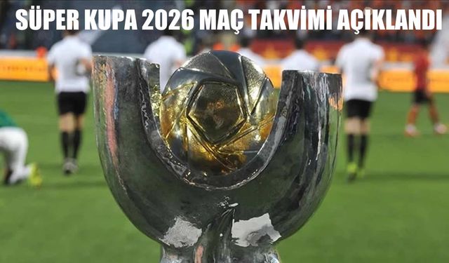 Süper Kupa 2026 Maç Takvimi Açıklandı: Yarı Final Karşılaşmaları Ne Zaman, Saat Kaçta Oynanacak?