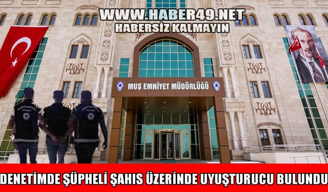 Muş’ta durdurulan şüpheli şahsın üzerinde uyuşturucu madde bulundu