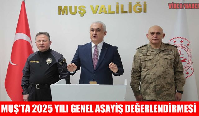 Vali Çakır, Muş'un 2025 yılı asayiş ve güvenlik karnesini paylaştı