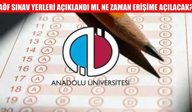 AÖF Öğrencileri Dikkat: Final Sınav Yerleri Açıklanıyor mu?