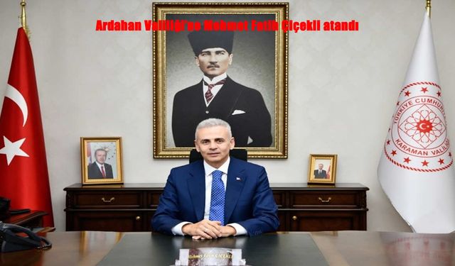 Ardahan Valiliği’ne Mehmet Fatih Çiçekli Atandı